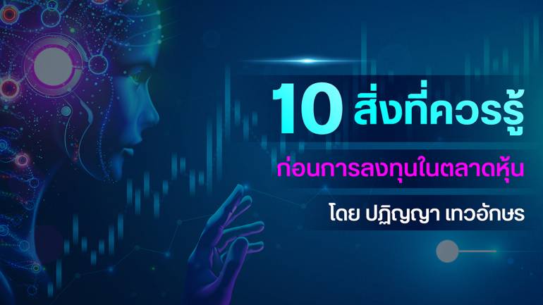 10 สิ่งที่ควรรู้ก่อนการลงทุนในตลาดหุ้นกับปฏิญญา เทวอักษร