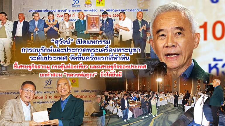 “สุวัจน์” เปิดมหกรรมการอนุรักษ์และประกวดพระเครื่องพระบูชาระดับประเทศ จัดขึ้นครั้งแรกที่หัวหิน ชี้เศรษฐกิจสายมู กระตุ้นท่องเที่ยวและเศรษฐกิจ